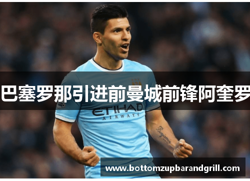 巴塞罗那引进前曼城前锋阿奎罗